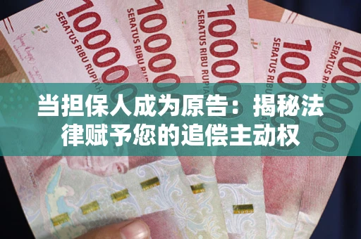 北京当担保人成为原告:揭秘法律赋予您的追偿主动权 北京当担保人成为原告:揭秘法律赋予您的追偿主动权