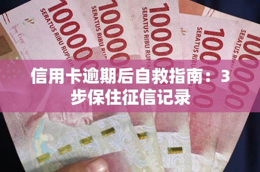北京信用卡逾期后自救指南：3步保住征信记录