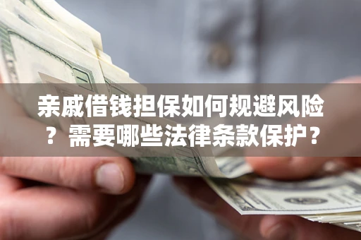 北京亲戚借钱担保如何规避风险？需要哪些法律条款保护？