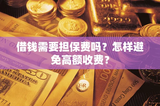 北京借钱需要担保费吗？怎样避免高额收费？