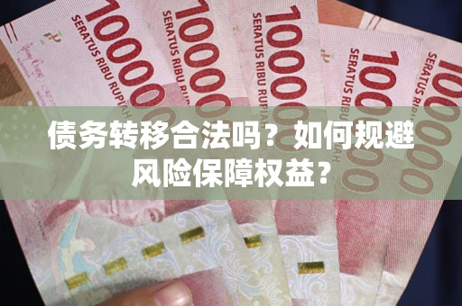 北京债务转移合法吗？如何规避风险保障权益？