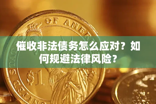 北京催收非法债务怎么应对？如何规避法律风险？