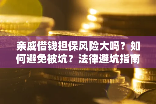 北京亲戚借钱担保风险大吗？如何避免被坑？法律避坑指南