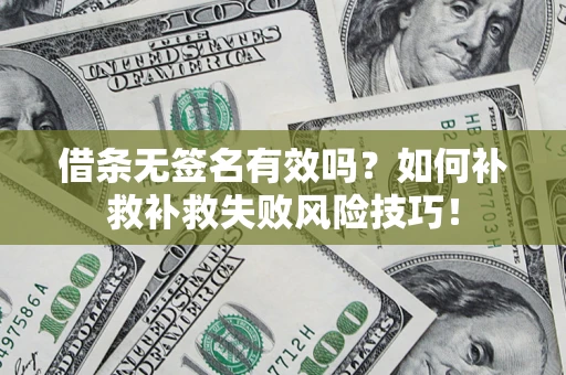 北京借条无签名有效吗？如何补救补救失败风险技巧！