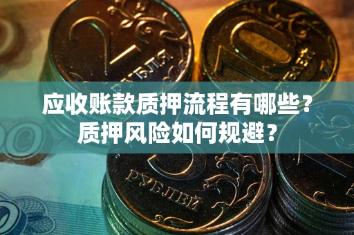 北京应收账款质押流程有哪些？质押风险如何规避？