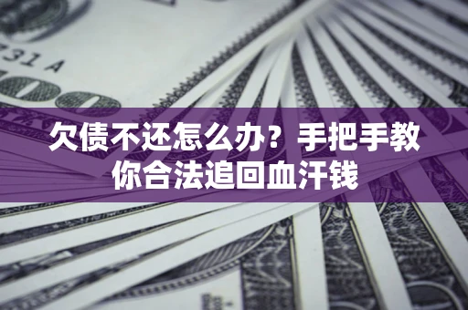 北京欠债不还怎么办?手把手教你合法追回血汗钱 北京欠债不还怎么办?手把手教你合法追回血汗钱