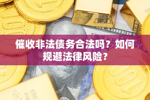 北京催收非法债务合法吗？如何规避法律风险？