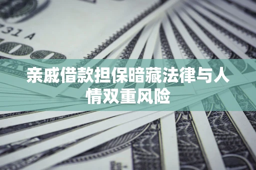 北京亲戚借款担保暗藏法律与人情双重风险