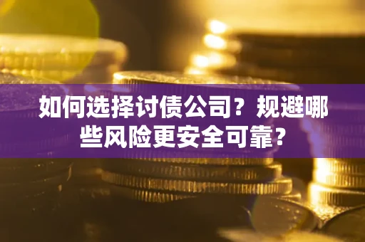 北京如何选择讨债公司？规避哪些风险更安全可靠？