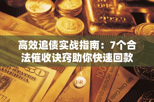北京高效追债实战指南：7个合法催收诀窍助你快速回款