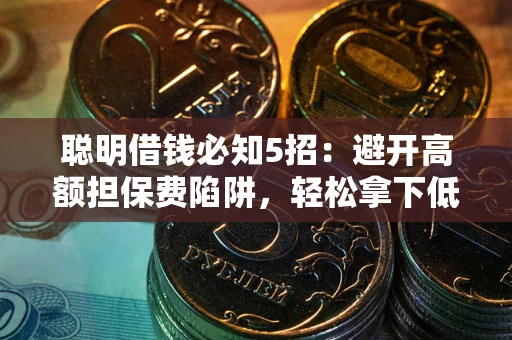 北京聪明借钱必知5招：避开高额担保费陷阱，轻松拿下低息贷款