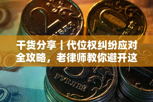 北京干货分享｜代位权纠纷应对全攻略，老律师教你避开这5大雷区