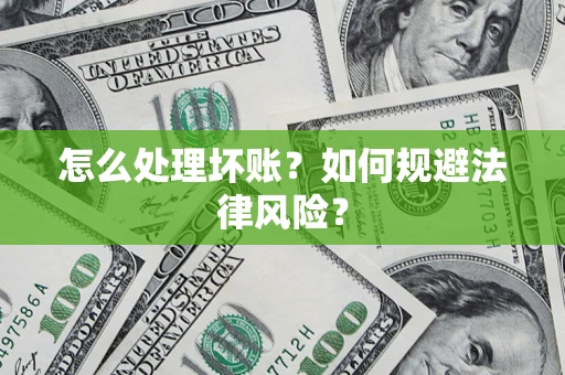 北京怎么处理坏账？如何规避法律风险？