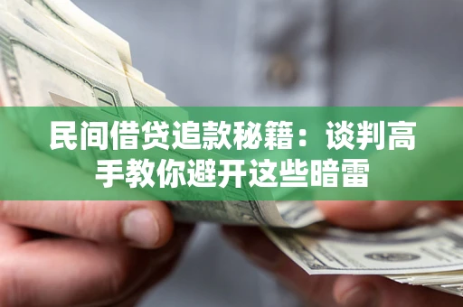 北京民间借贷追款秘籍：谈判高手教你避开这些暗雷