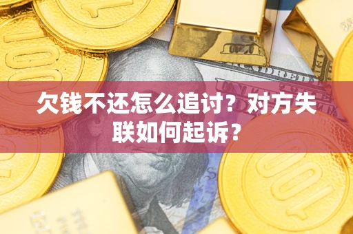 北京欠钱不还怎么追讨？对方失联如何起诉？