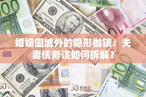 北京婚姻围城外的隐形枷锁：夫妻债务该如何拆解？