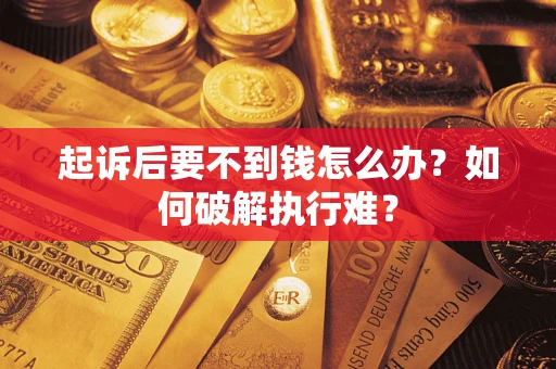 北京起诉后要不到钱怎么办？如何破解执行难？