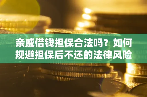 北京亲戚借钱担保合法吗？如何规避担保后不还的法律风险？