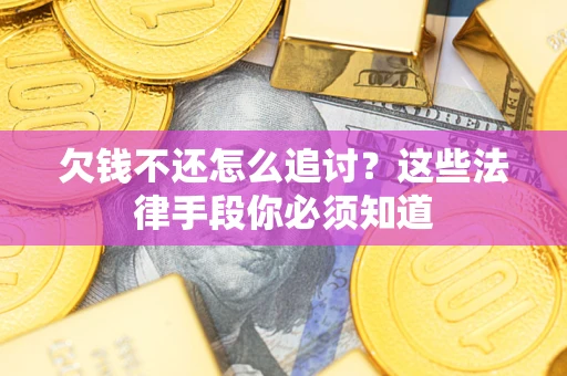 北京欠钱不还怎么追讨？这些法律手段你必须知道
