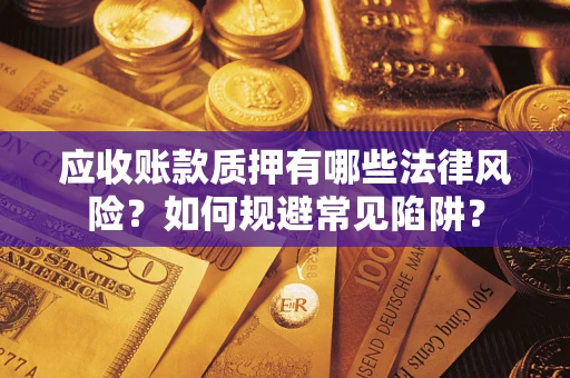 北京应收账款质押有哪些法律风险？如何规避常见陷阱？