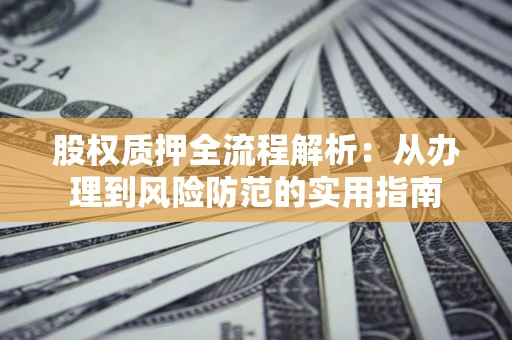 北京股权质押全流程解析：从办理到风险防范的实用指南