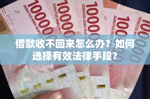 北京借款收不回来怎么办？如何选择有效法律手段？