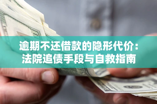 北京逾期不还借款的隐形代价：法院追债手段与自救指南