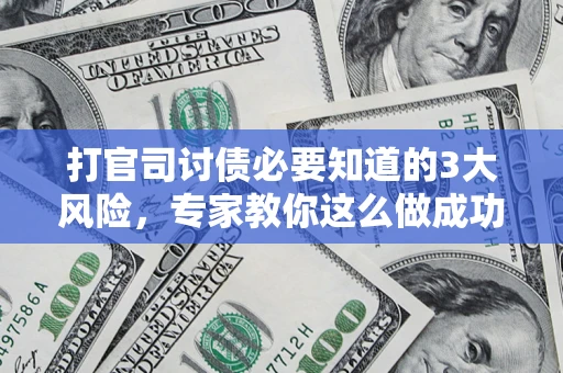 北京打官司讨债必要知道的3大风险，专家教你这么做成功率飙升