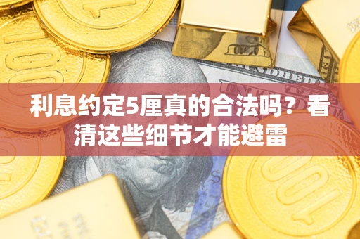 北京利息约定5厘真的合法吗？看清这些细节才能避雷