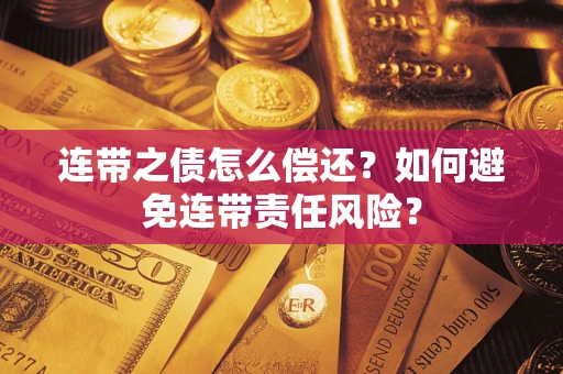 北京连带之债怎么偿还？如何避免连带责任风险？
