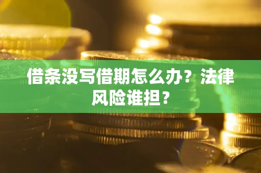 北京借条没写借期怎么办？法律风险谁担？